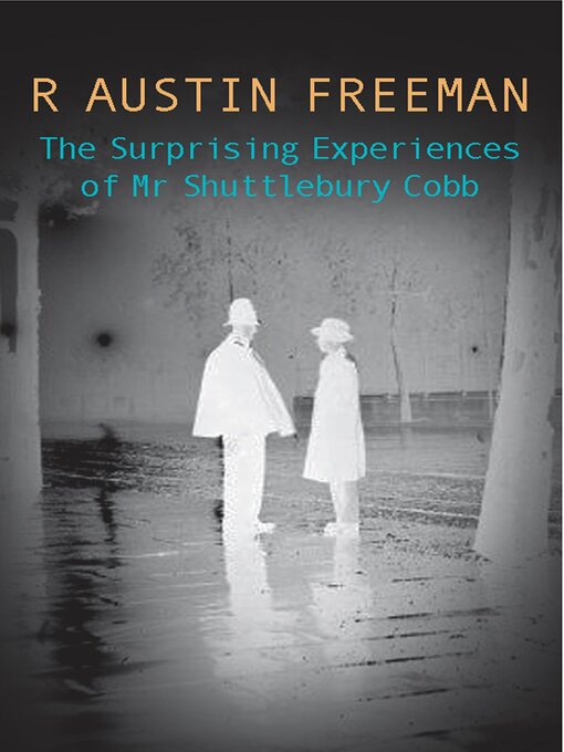 Title details for The Surprising Exp of Mr Shuttlebury Cobb by R. Austin Freeman - Available